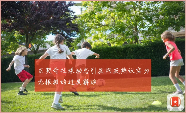 东契奇社媒动态引发网友热议实为无根据的过度解读